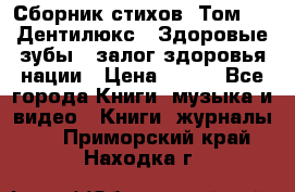 Сборник стихов. Том 1  «Дентилюкс». Здоровые зубы — залог здоровья нации › Цена ­ 434 - Все города Книги, музыка и видео » Книги, журналы   . Приморский край,Находка г.